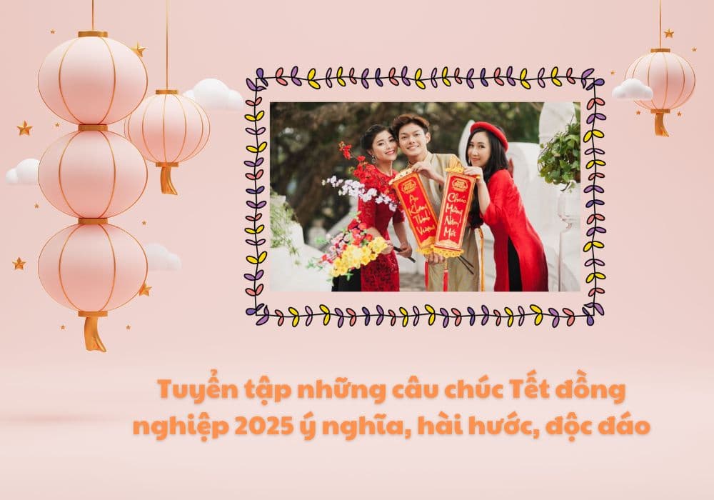 Tuyển tập những câu chúc Tết đồng nghiệp 2025 ý nghĩa, hài hước, độc đáo
