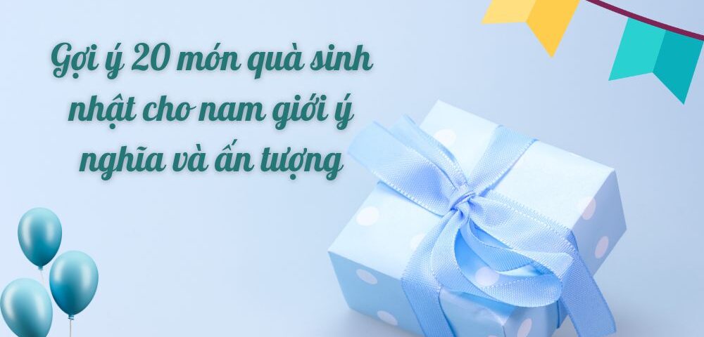 Quà sinh nhật cho nam ý nghĩa và ấn tượng